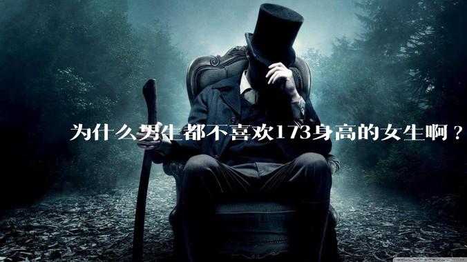 为什么男生都不喜欢173身高的女生啊?