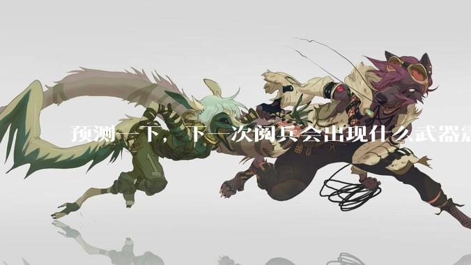 预测一下，下一次阅兵会出现什么武器震惊世界？