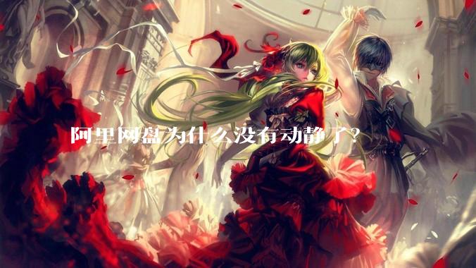 阿里网盘为什么没有动静了？